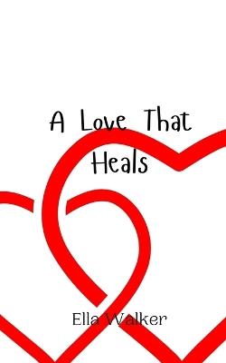 A Love That Heals - Ella Walker - cover