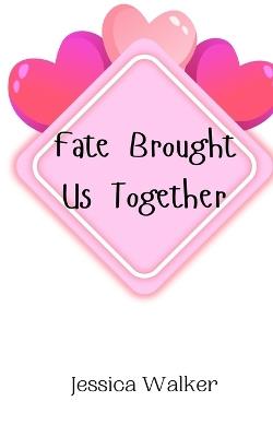 Fate Brought Us Together - Jessica Walker - cover