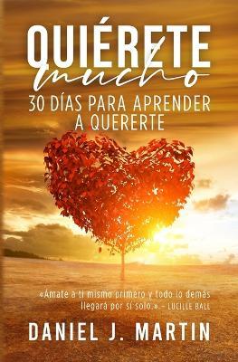 Quiérete mucho: 30 días para aprender a quererte - Daniel J Martin - cover