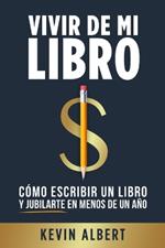 Vivir de mi libro: Cómo escribir un libro y jubilarte en menos de un año