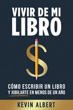 Vivir de mi libro: Cómo escribir un libro y jubilarte en menos de un año