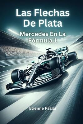 Las Flechas De Plata: Mercedes En La Fórmula 1 - Etienne Psaila - cover