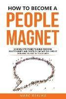How to Become a People Magnet: 62 Simple Strategies to build powerful relationships and positively impact the lives of everyone you get in touch with - Marc Reklau - cover