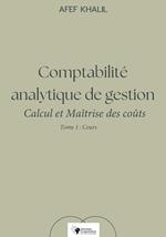 Comptabilité analytique de gestion. Calcul et Maîtrise des coûts – Tome 1 : Cours