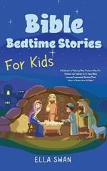 Bible Bedtime Stories For Kids: A Collection of Relaxing Bible Stories to Help Your Children and Toddlers Go To Sleep While Learning Fundamental Christian Moral Values to Dream about all Night!