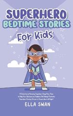 Superhero Bedtime Stories For Kids: A Collection of Relaxing Superhero Sleep Fairy Tales to Help Your Children and Toddlers Fall Asleep! Fantastic Superhero Fantasy Stories to Dream about all Night!