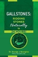 Gallstones: Ridding Stones Naturally in 24 Hours!
