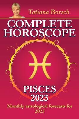 Complete Horoscope Pisces 2023: Monthly Astrological Forecasts for 2023 - Tatiana Borsch - cover