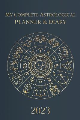 My Complete Astrological Planner & Diary 2023: Planetary and Lunar Transits and Aspects, Void of Course Moon and Lunar Phases, Planets in Retrograde, the Lunar Calendar, and Guide - Tatiana Borsch,Alexander Viner,Evgeny Vorobiev - cover
