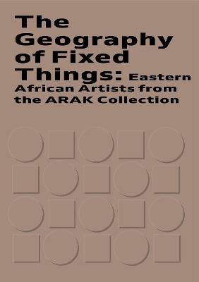 The Geography of Fixed Things: Eastern African Artists from the ARAK Collection - E N Mirembe - cover