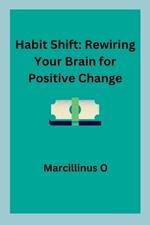 Habit Shift: Rewiring Your Brain for Positive Change