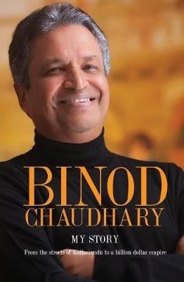 Binod Chaudhary - My Story: From the streets of Kathmandu to a billion dollar empire - Binod Chaudhary - cover