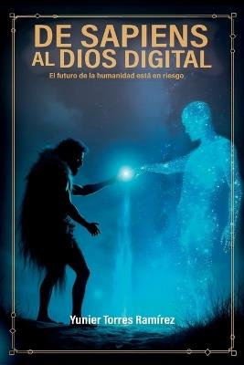 De sapiens al dios Digital: El futuro de la humanidad está en riesgo - Yunier Torres Ramírez - cover