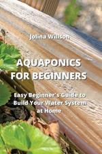 Aquaponics for Beginners: Easy Beginner's Guide to Build Your Water System at Home