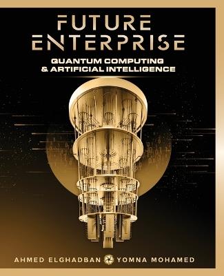Future Enterprise: Quantum Computing and Artificial Intelligence - Ahmed Elghadban,Yomna Mohamed - cover