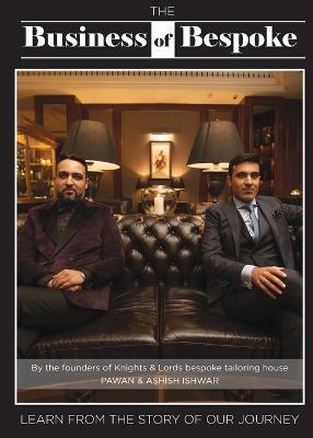 The Business of Bespoke: By the founders of Knights & Lords Bespoke Tailoring House Pawan & Ashish Ishwar - Pawan Ishwar,Ashish Ishwar - cover