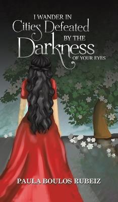 I Wander in Cities Defeated by the Darkness of Your Eyes - Paula Boulos Rubeiz - cover