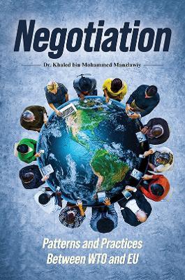 Negotiation: Patterns and Practices Between WTO and EU - Dr. Khaled bin Mohammed Manzlawiy - cover