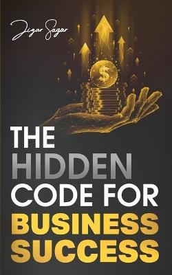 The Hidden Code for Business Success - Jigar Sagar - cover