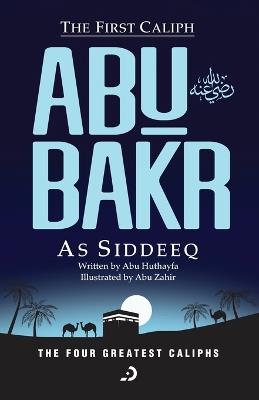 The First Caliph - Abu Bakr As Siddeeq (RA) - Abu Huthayfa - cover
