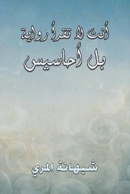 أنت لا تقرأ رواية بل أحاسيس - شيهانة المري - cover