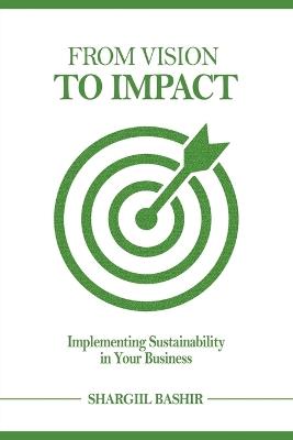 From Vision to Impact: Implementing Sustainability in Your Business - Shargiil Bashir - cover