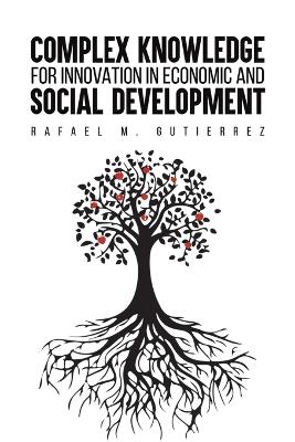 Complex Knowledge for Innovation in Economic and Social Development - Rafael M Gutierrez - cover