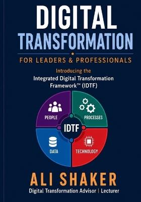 Digital Transformation for Leaders & Professionals: Introducing the Integrated Digital Transformation Framework (IDTF) - Ali Shaker - cover