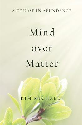 A Course in Abundance: Mind over Matter - Kim Michaels - cover
