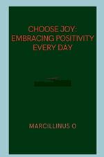 Choose Joy: Embracing Positivity Every Day