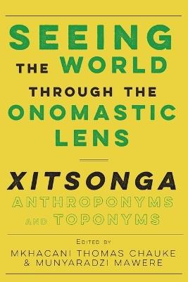 Seeing the World through the Onomastic Lens: Xitsonga Anthroponyms and Toponyms - Munyaradzi Mawere - cover