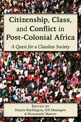 Citizenship, Class, and Conflict in Post-Colonial Africa - Francis Machingura,Gift Masengwe,Munyaradzi Mawere - cover