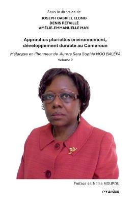 Approches plurielles environnement, développement durable au Cameroun: Mélanges en l'honneur de Aurore Sara Sophie Ngo Balépa (Vol. 2) - Joseph Gabriel Elong,Denis Retaillé,Amélie-Emmanuelle Mayi - cover