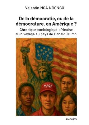 De la démocratie, ou de la démocrature, en Amérique ?: Chronique sociologique africaine d'un voyage au pays de Donald Trump - Valentin Nga Ndongo - cover