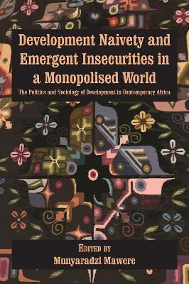 Development Naivety and Emergent Insecurities in a Monopolised World: The Politics and Sociology of Development in Contemporary Africa - cover