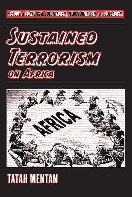 Sustained Terrorism on Africa: A Study of Slave-ism, Colonialism, Neocolonialism, and Globalism - Tatah Mentan - cover