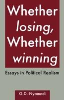Whether Losing, Whether Winning: Essays in Political Realism - G.D. Nyamndi - cover