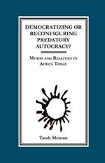 Democratizing or Reconfiguring Predatory Autocracy?: Myths and Realities in Africa Today