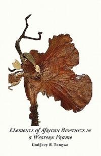 Elements of African Bioethics in a Western Frame - Godfrey B. Tangwa - cover