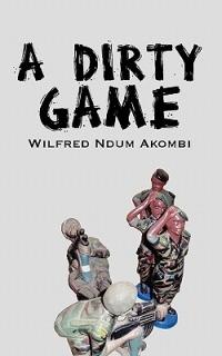 A Dirty Game - Wilfred Ndum Akombi - cover