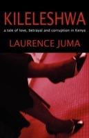 Kileleshwa: a Tale of Love, Betrayal and Corruption in Kenya - Laurence Juma - cover