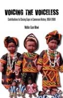 Voicing the Voiceless: Contributions to Closing Gaps in Cameroon History, 1958-2009 - Walter Gam - cover