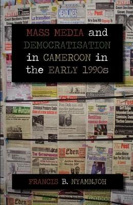 Mass Media and Democratisation in Cameroon in the Early 1990s - B. Nyamnjoh - cover
