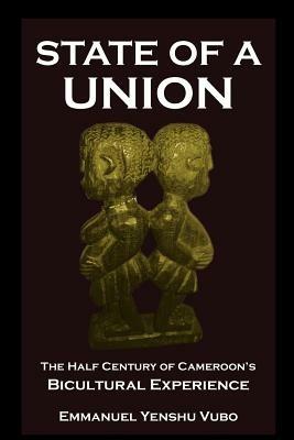 State of a Union. The Half Century of Cameroon's Bicultural Experience - Emmanuel Yenshu Vubo - cover