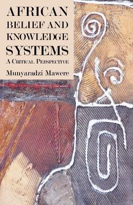 African Belief and Knowledge Systems. A Critical Perspective - Munyaradzi Mawere - cover