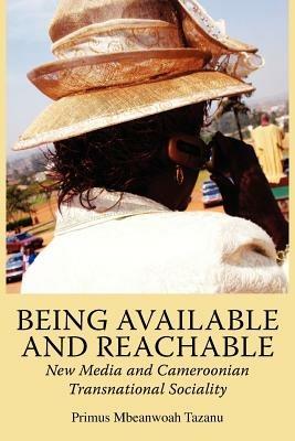Being Available and Reachable. New Media and Cameroonian Transnational Sociality - Primus Mbeanwoah Tazanu - cover