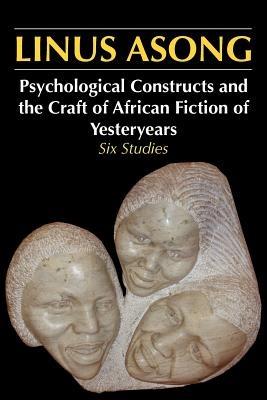 Psychological Constructs and the Craft of African Fiction of Yesteryears: Six Studies - Linus Asong - cover