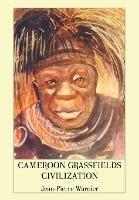 Cameroon Grassfields Civilization - Jean-Pierre Warnier - cover