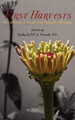 First Harvests. A Collection of Poems from Nkongho-Mboland - E F Fonkeng,E G Fonsah - cover