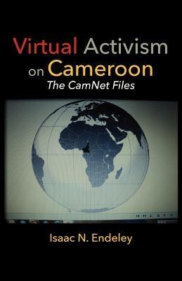 Virtual Activism on Cameroon. the Camnet Files - Isaac N Endeley - cover